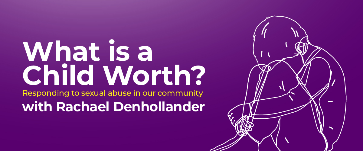 What Is A Child Worth? Responding To Sexual Abuse in Our Community With Rachael Denhollander